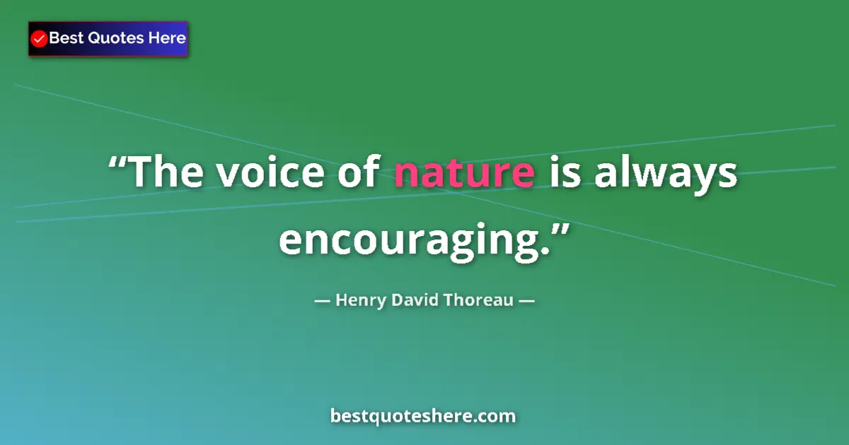 Quote by Henry David Thoreau: The voice of nature is always encouraging....