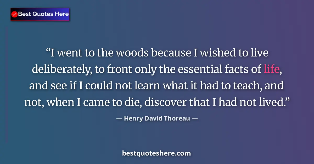 Quote by Henry David Thoreau: I went to the woods because I wished to live deliberately, to front only the essential facts of life...