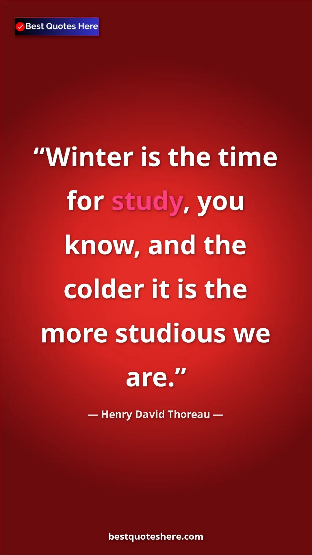 Henry David Thoreau Quote Card: "Winter is the time for study, you know, and the colder it..." Pinterest quote poster by Henry David Thoreau: "Winter is the time for study, you know, and the colder it..."