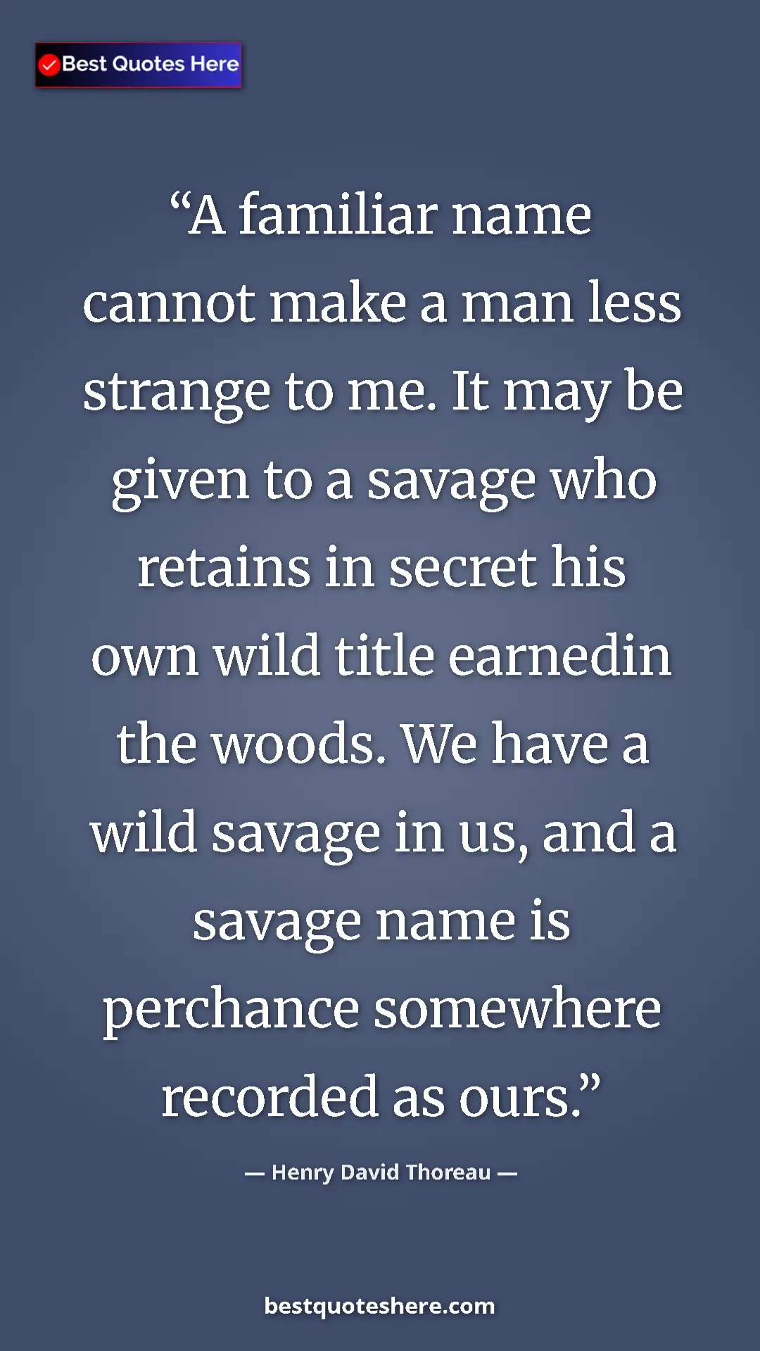 Henry David Thoreau Quote Card: "A familiar name cannot make a man less strange to me. It..." Pinterest quote poster by Henry David Thoreau: "A familiar name cannot make a man less strange to me. It..."