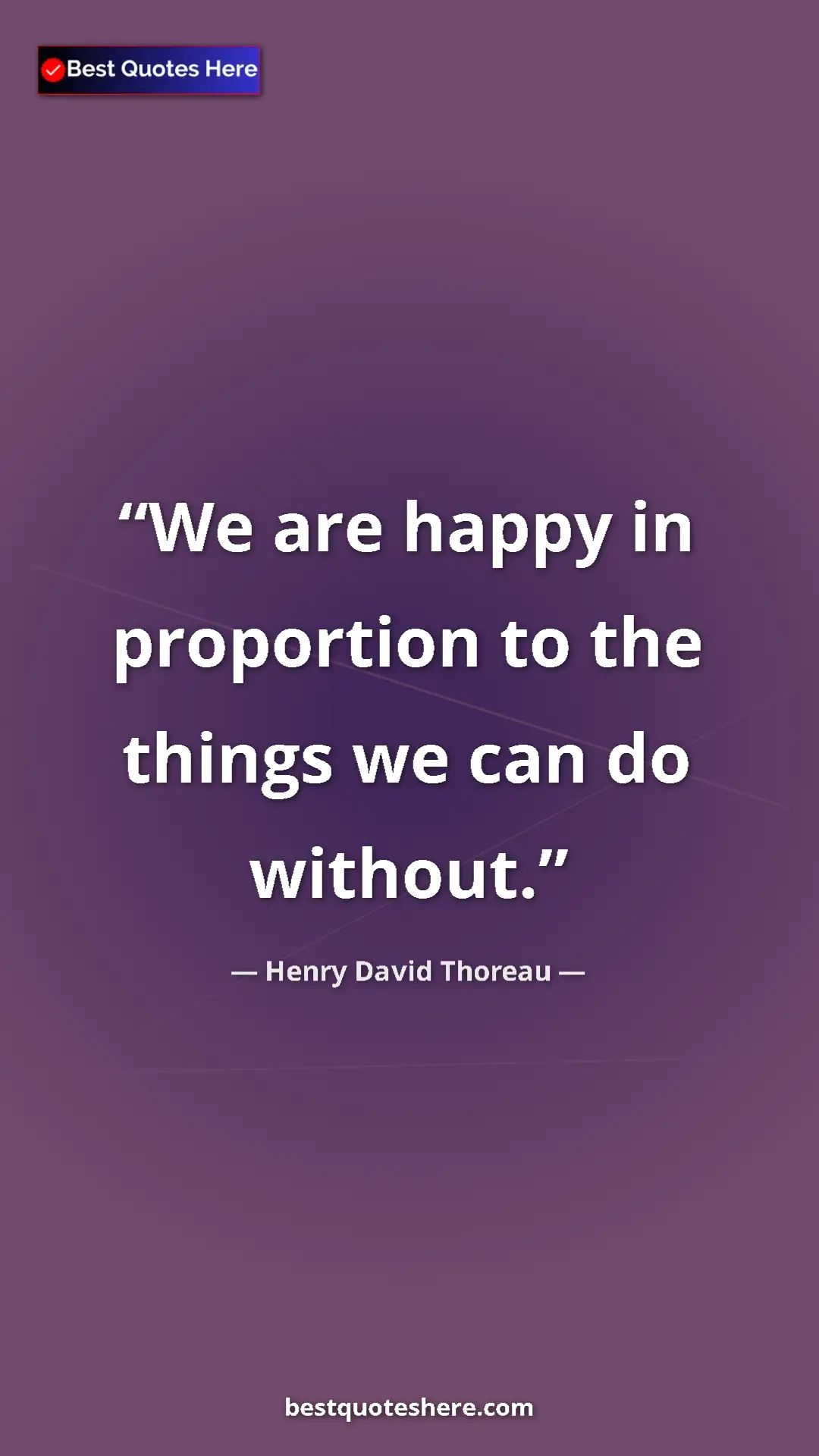 Henry David Thoreau Quote Card: "We are happy in proportion to the things we can do without." Pinterest quote poster by Henry David Thoreau: "We are happy in proportion to the things we can do without."