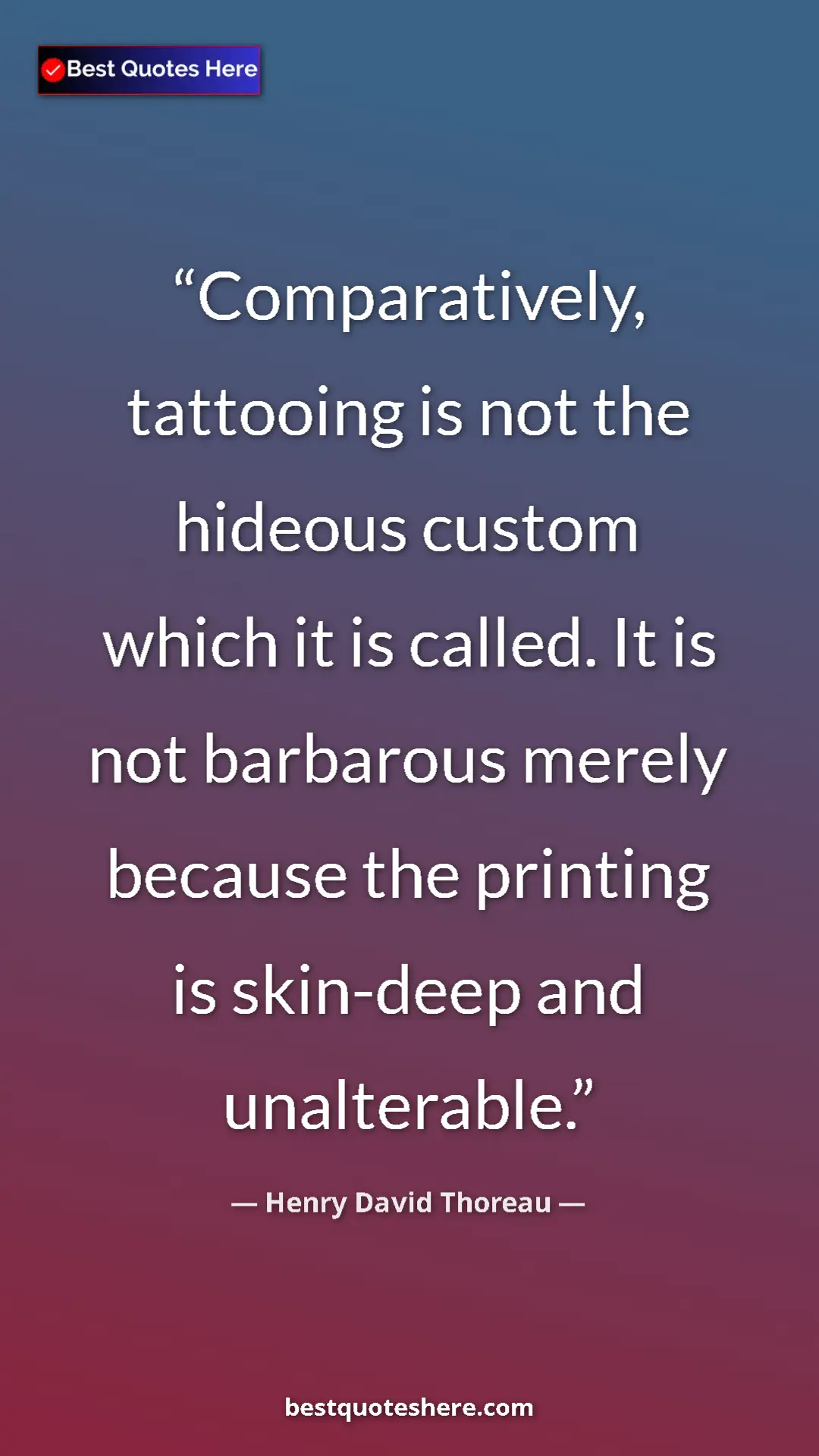 Henry David Thoreau Quote Card: "Comparatively, tattooing is not the hideous custom which it..." Pinterest quote poster by Henry David Thoreau: "Comparatively, tattooing is not the hideous custom which it..."