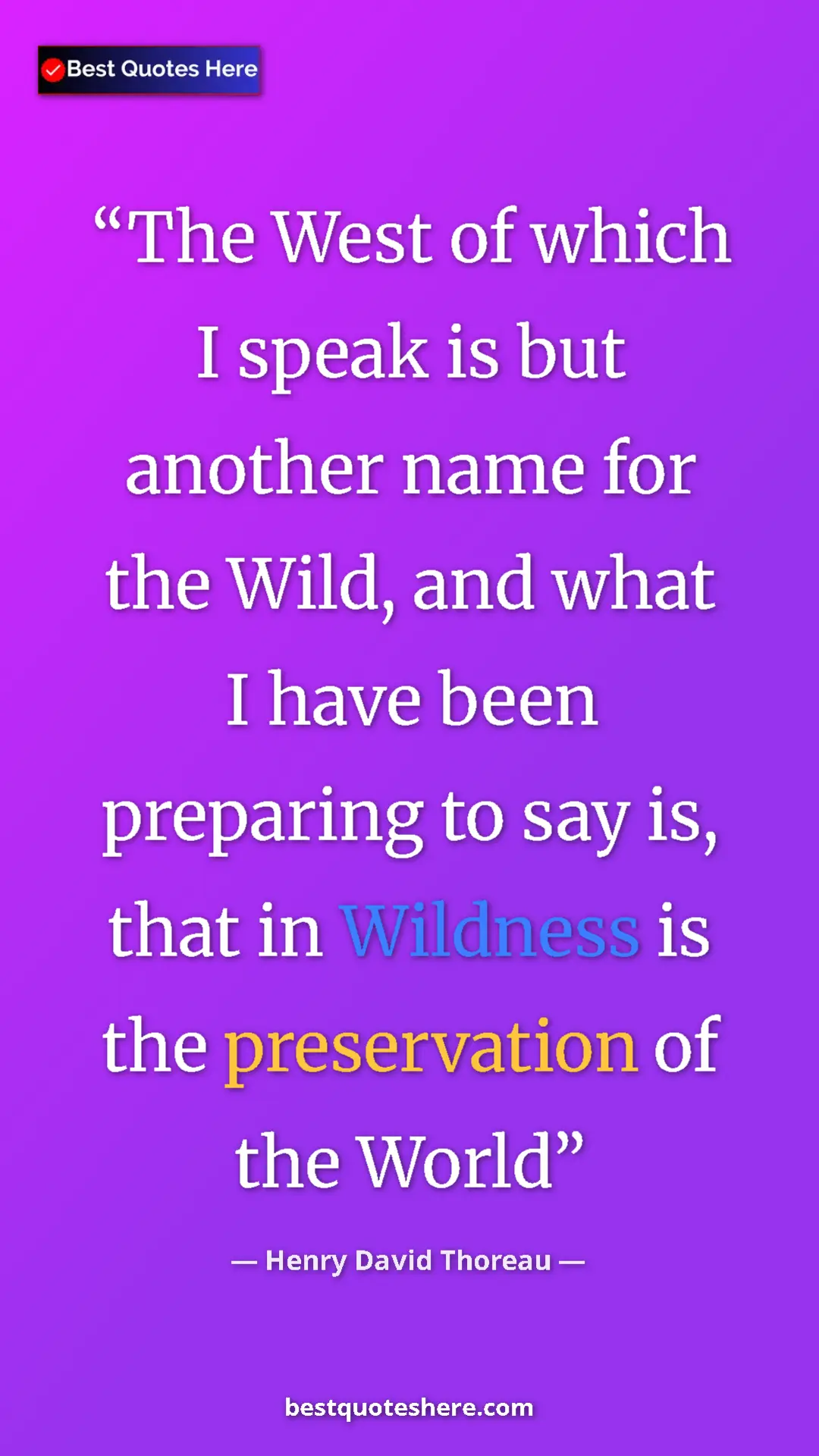 Henry David Thoreau Quote Card: "The West of which I speak is but another name for the Wild, " Pinterest quote poster by Henry David Thoreau: "The West of which I speak is but another name for the Wild, "
