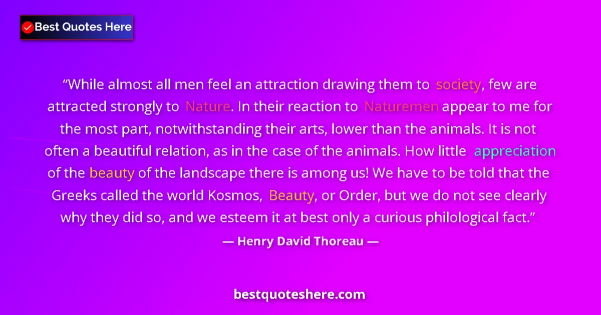 Image for the quote by Henry David Thoreau: While almost all men feel an attraction drawing them to society, few are attracted strongly to Natur...