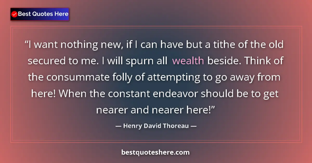 Henry David Thoreau quote: "I want nothing new, if I can have but a tithe of the old..."