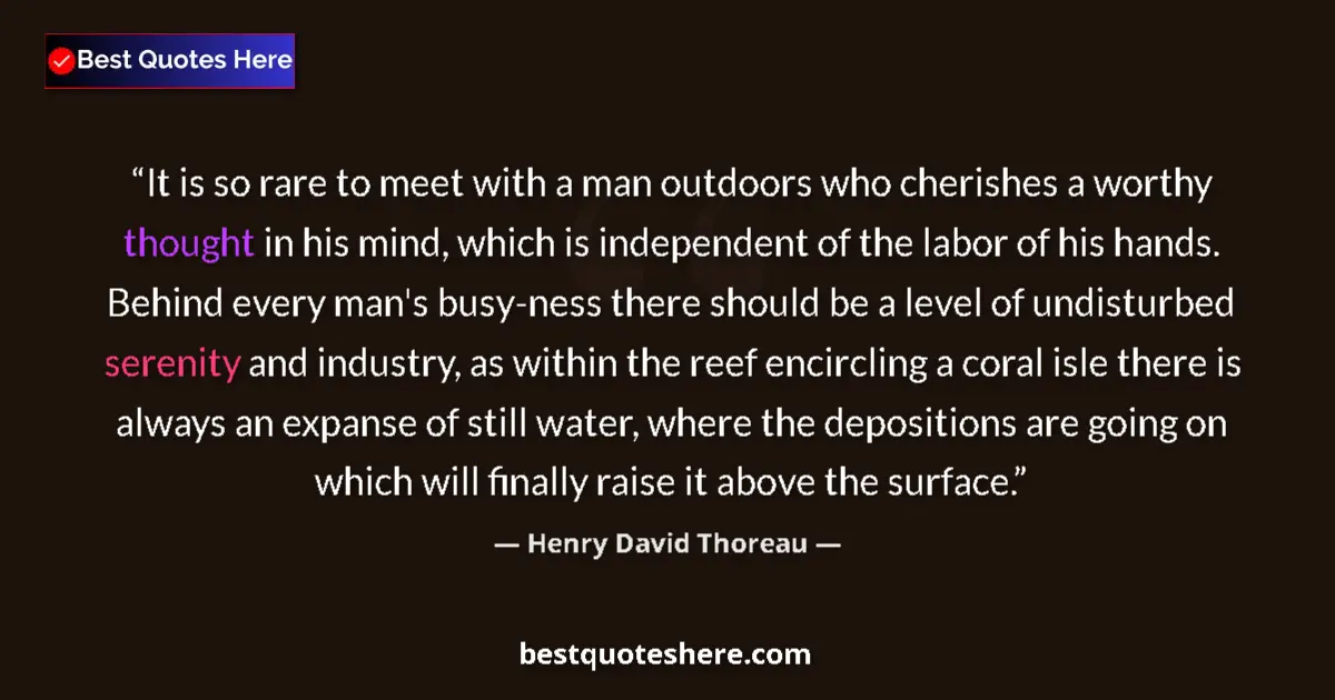 Quote by Henry David Thoreau: It is so rare to meet with a man outdoors who cherishes a worthy thought in his mind, which is indep...