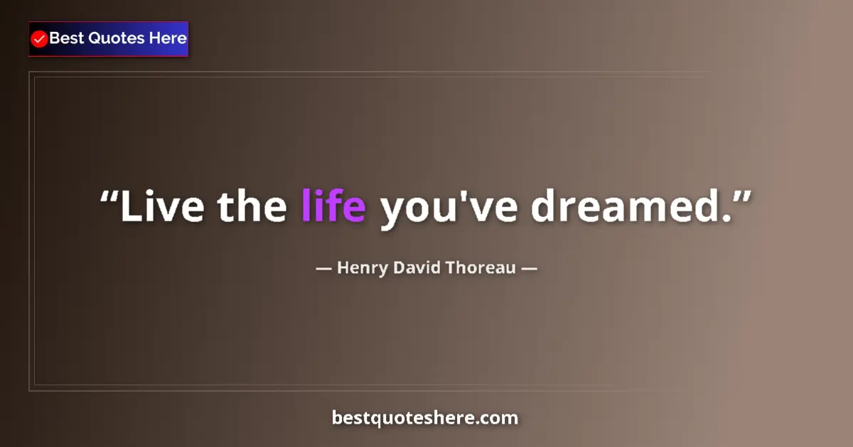 Henry David Thoreau Quote: "Live the life you've dreamed." Henry David Thoreau quote: "Live the life you've dreamed."