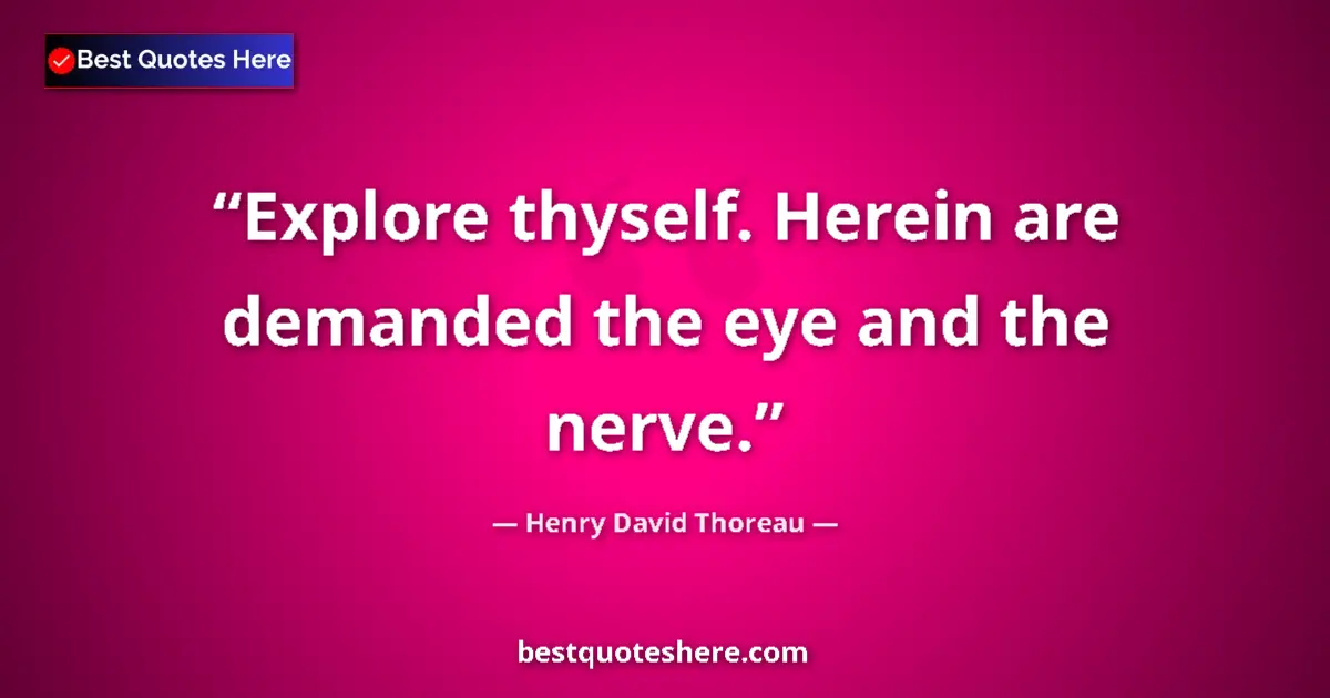 Quote by Henry David Thoreau: Explore thyself. Herein are demanded the eye and the nerve....