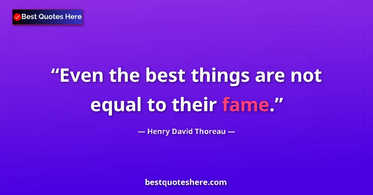 Quote by Henry David Thoreau: Even the best things are not equal to their fame....