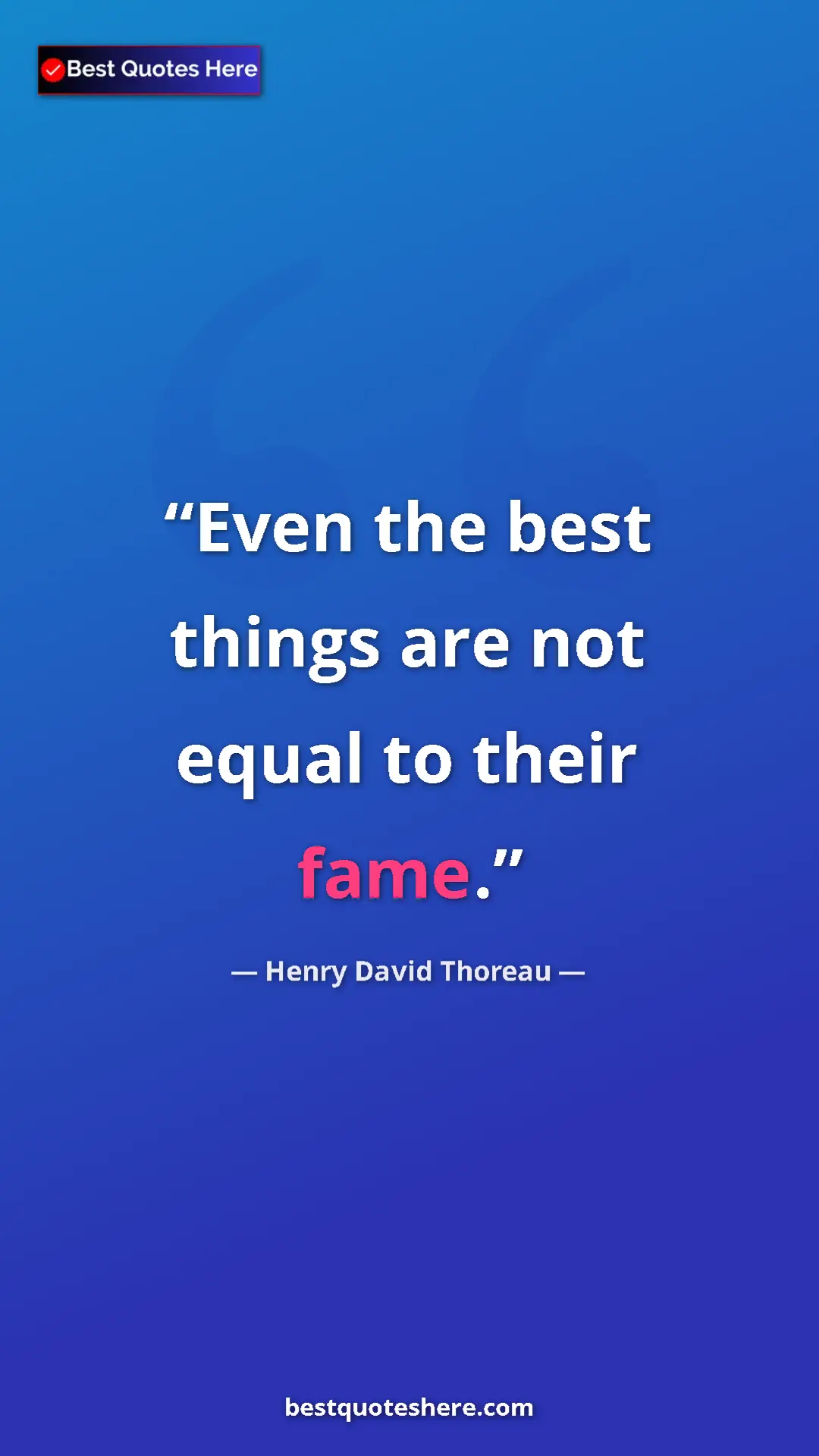 Henry David Thoreau Quote Card: "Even the best things are not equal to their fame." Pinterest quote poster by Henry David Thoreau: "Even the best things are not equal to their fame."