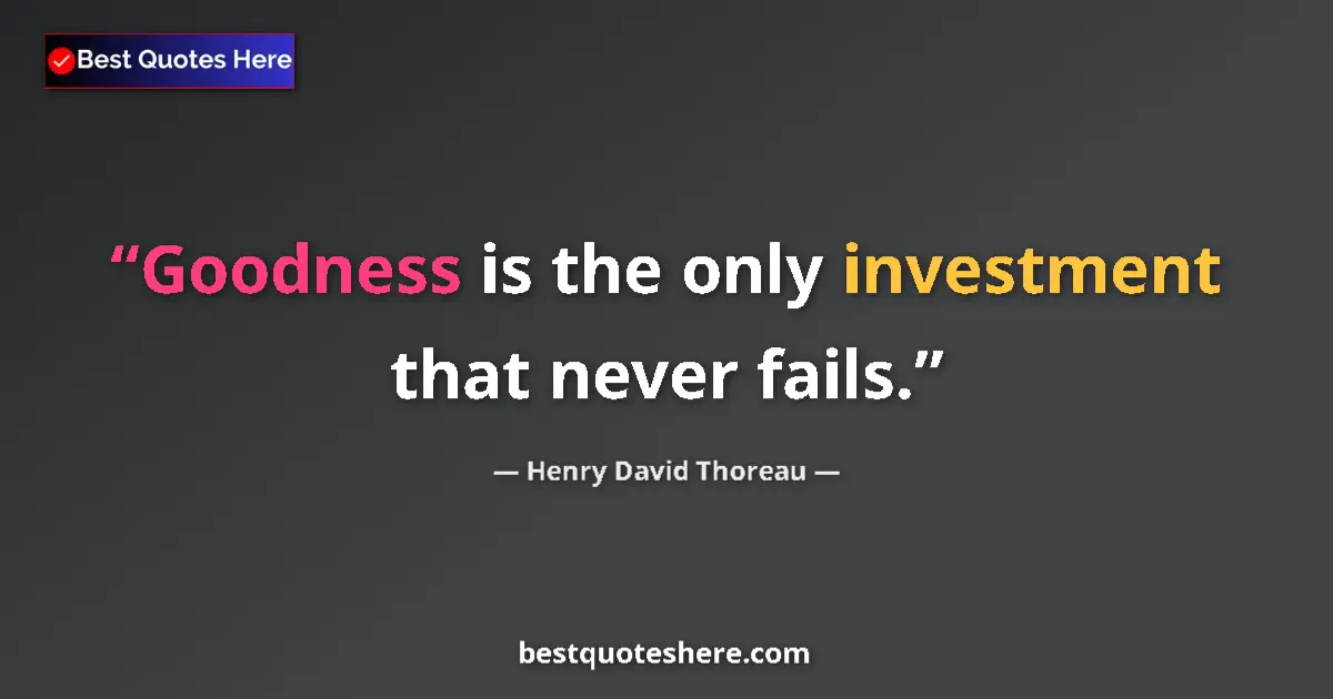 Quote by Henry David Thoreau: Goodness is the only investment that never fails....