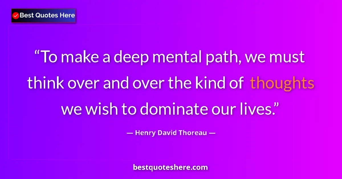 Henry David Thoreau Quote: "To make a deep mental path, we must think over and over the..." Henry David Thoreau quote: "To make a deep mental path, we must think over and over the..."