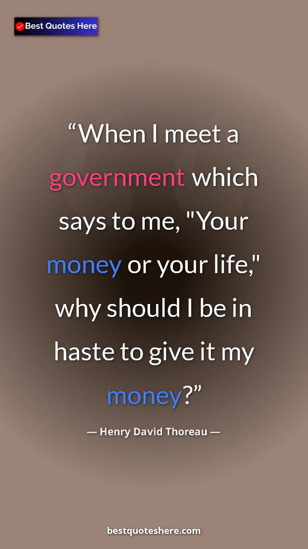 Henry David Thoreau Quote Card: "When I meet a government which says to me, "Your money or..." Pinterest quote poster by Henry David Thoreau: "When I meet a government which says to me, "Your money or..."