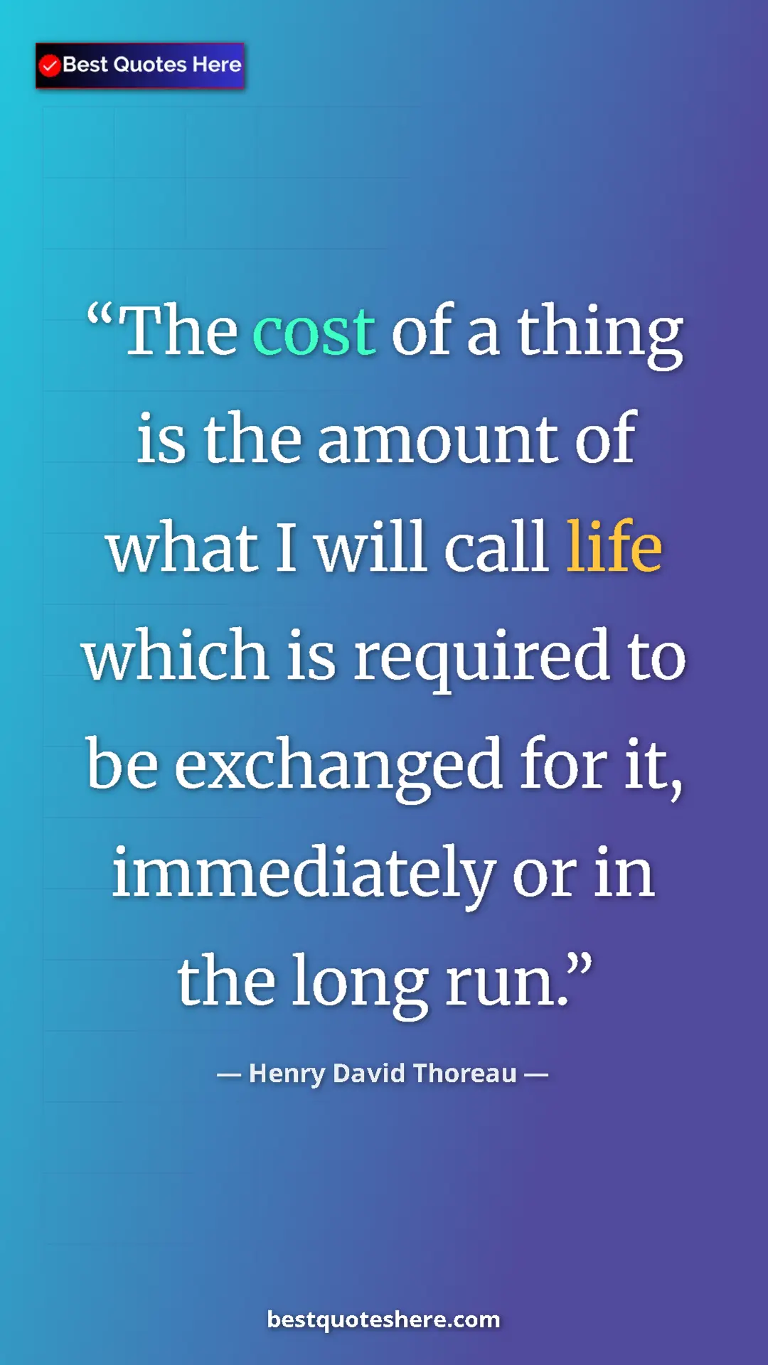 Henry David Thoreau Quote Card: "The cost of a thing is the amount of what I will call life..." Pinterest quote poster by Henry David Thoreau: "The cost of a thing is the amount of what I will call life..."
