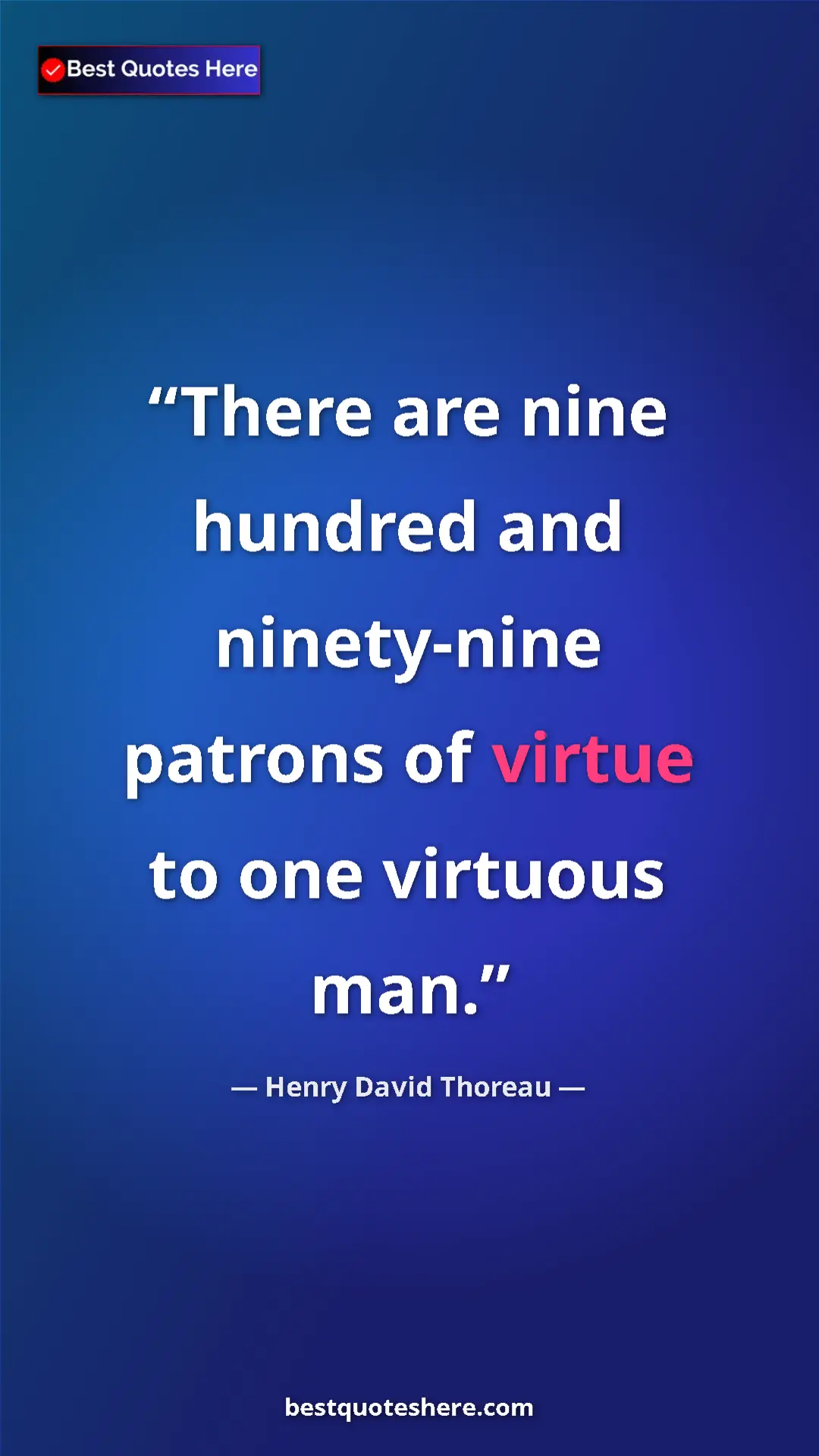 Henry David Thoreau Quote Card: "There are nine hundred and ninety-nine patrons of virtue to..." Pinterest quote poster by Henry David Thoreau: "There are nine hundred and ninety-nine patrons of virtue to..."