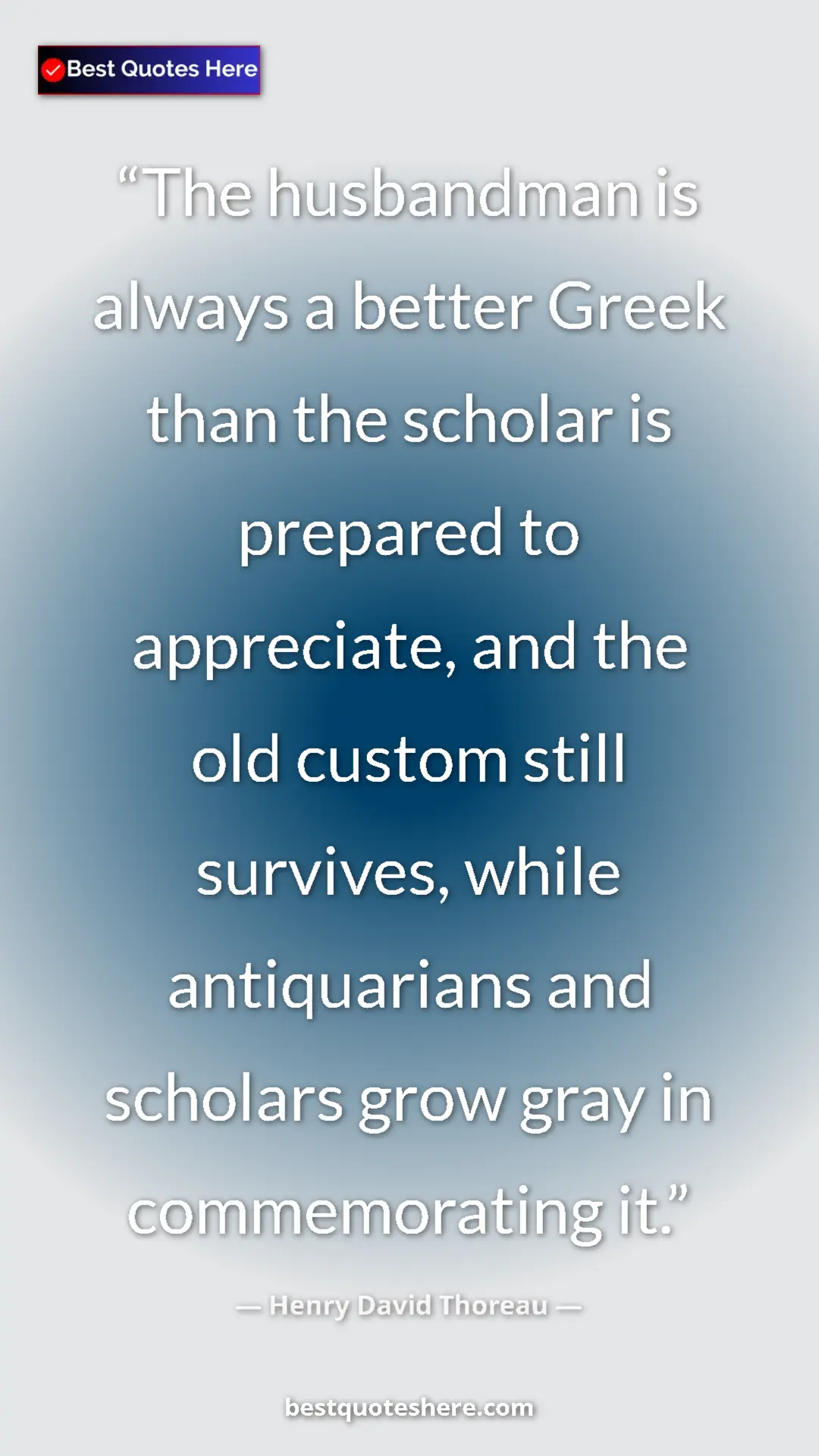 Henry David Thoreau Quote Card: "The husbandman is always a better Greek than the scholar is..." Pinterest quote poster by Henry David Thoreau: "The husbandman is always a better Greek than the scholar is..."