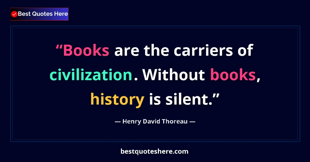 Quote by Henry David Thoreau: Books are the carriers of civilization. Without books, history is silent....