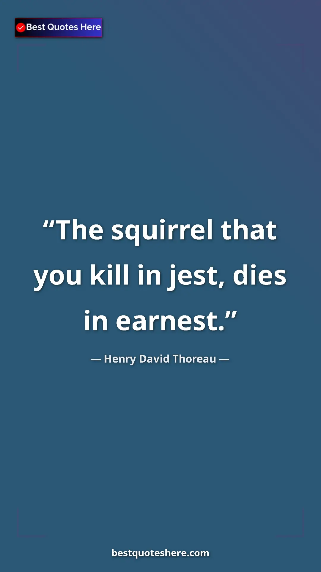 Henry David Thoreau Quote Card: "The squirrel that you kill in jest, dies in earnest." Pinterest quote poster by Henry David Thoreau: "The squirrel that you kill in jest, dies in earnest."