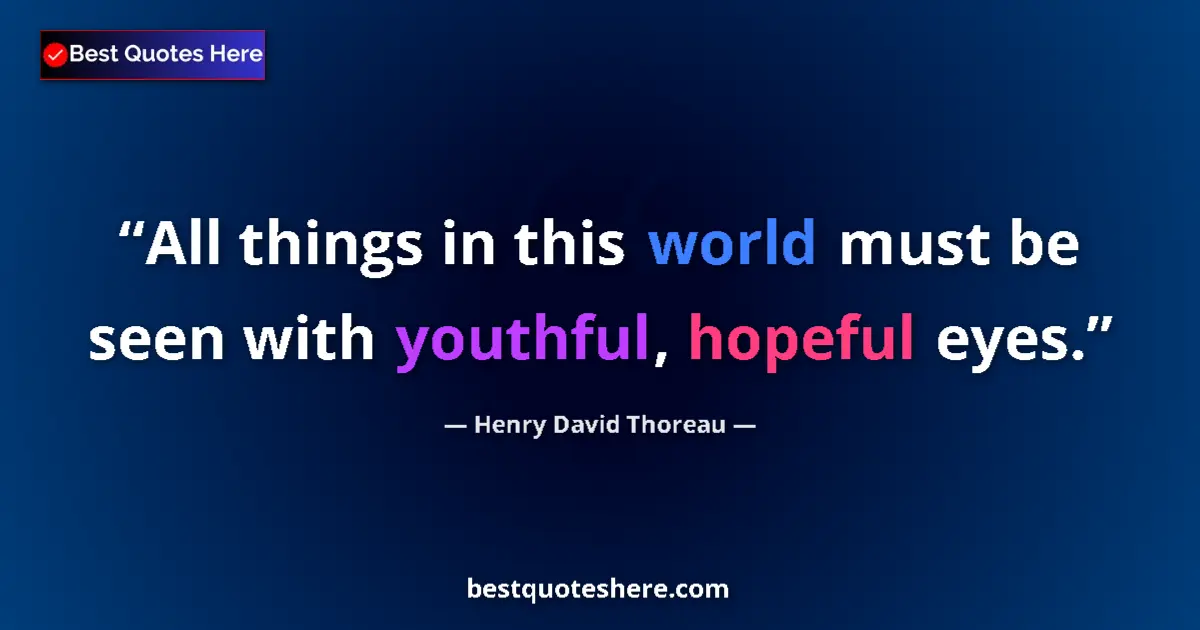 Quote by Henry David Thoreau: All things in this world must be seen with youthful, hopeful eyes....