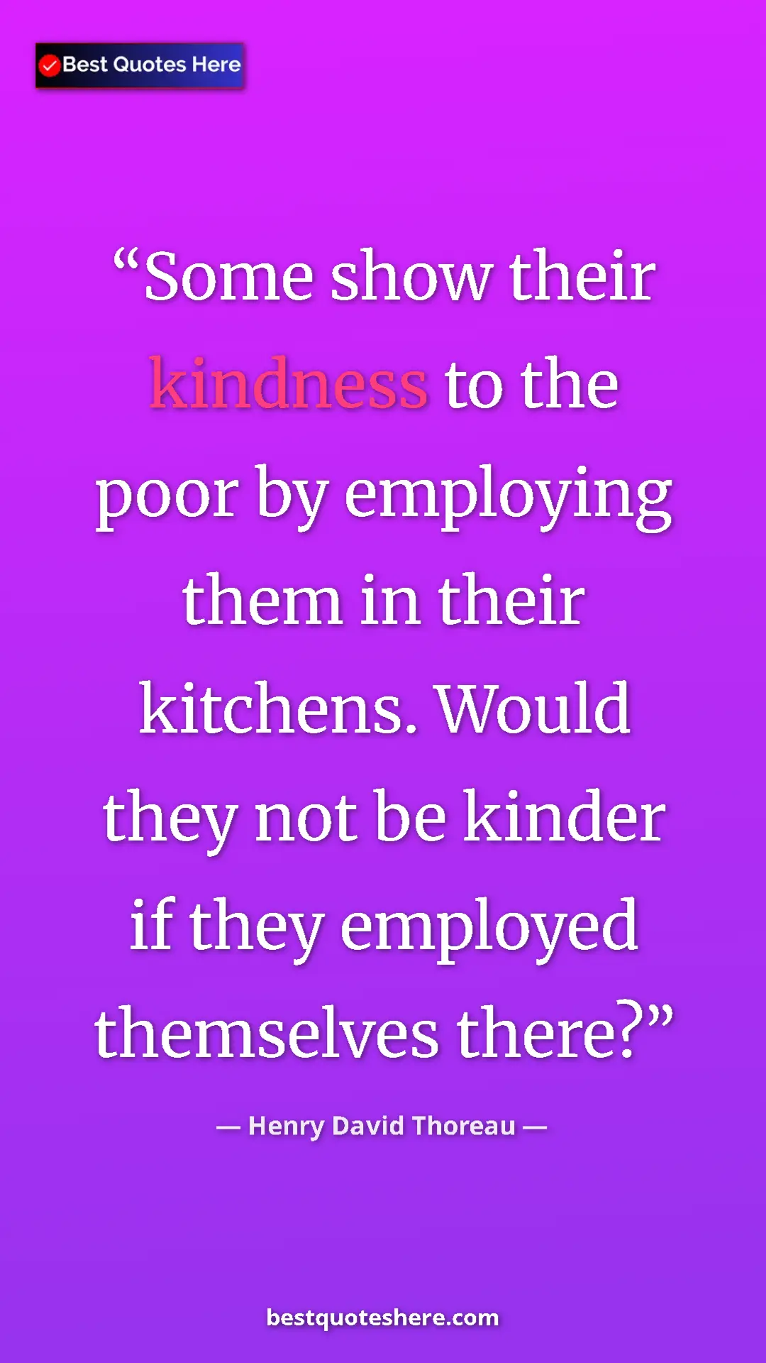 Henry David Thoreau Quote Card: "Some show their kindness to the poor by employing them in..." Pinterest quote poster by Henry David Thoreau: "Some show their kindness to the poor by employing them in..."