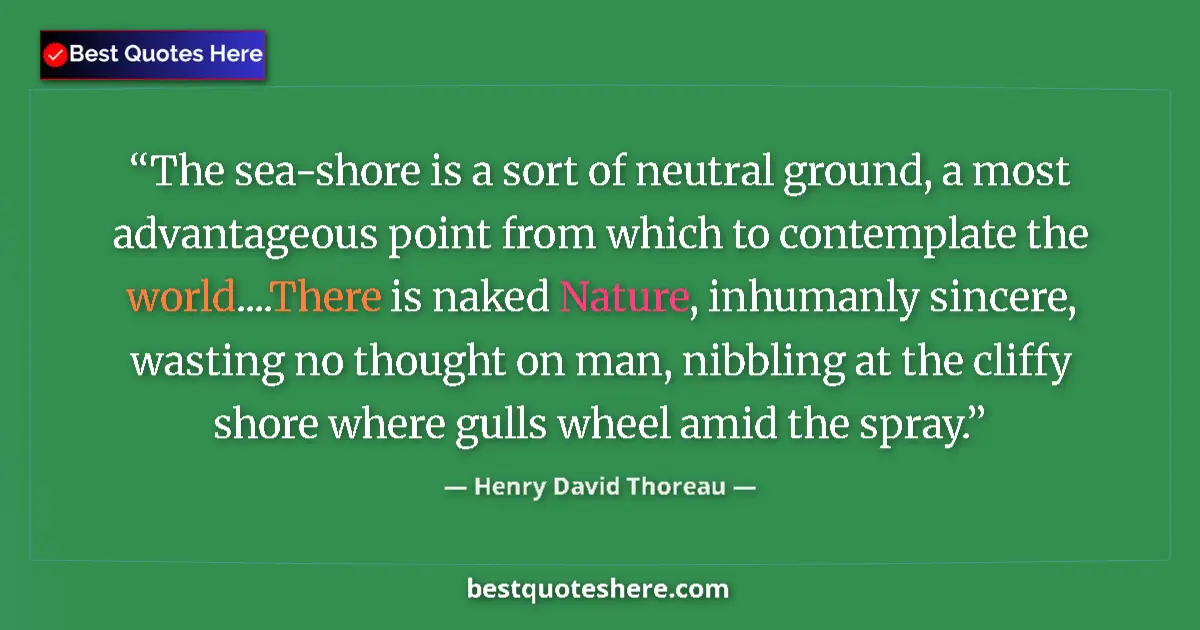 Quote by Henry David Thoreau: The sea-shore is a sort of neutral ground, a most advantageous point from which to contemplate the w...