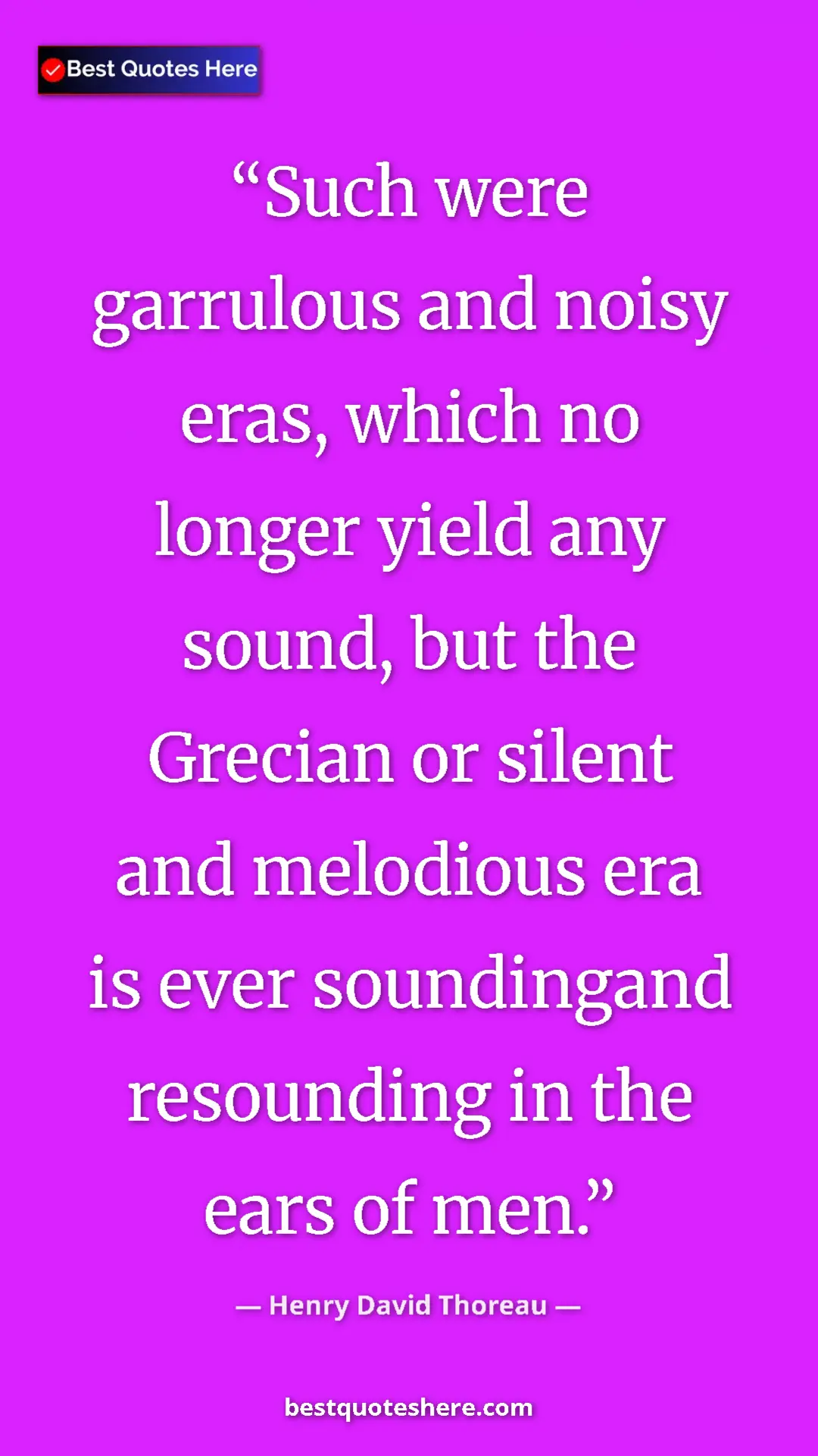 Henry David Thoreau Quote Card: "Such were garrulous and noisy eras, which no longer yield..." Pinterest quote poster by Henry David Thoreau: "Such were garrulous and noisy eras, which no longer yield..."