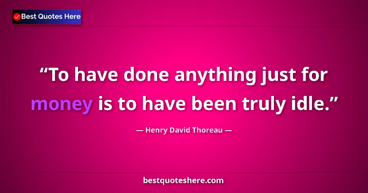 Quote by Henry David Thoreau: To have done anything just for money is to have be