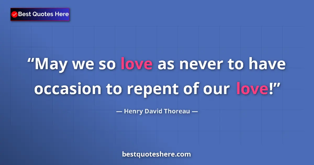 Henry David Thoreau Quote: "May we so love as never to have occasion to repent of our..." Henry David Thoreau quote: "May we so love as never to have occasion to repent of our..."
