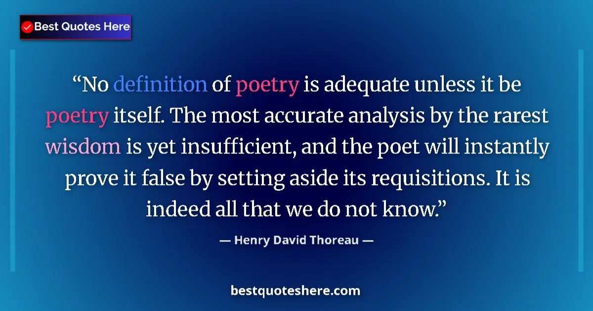 Quote by Henry David Thoreau: No definition of poetry is adequate unless it be poetry itself. The most accurate analysis by the ra...