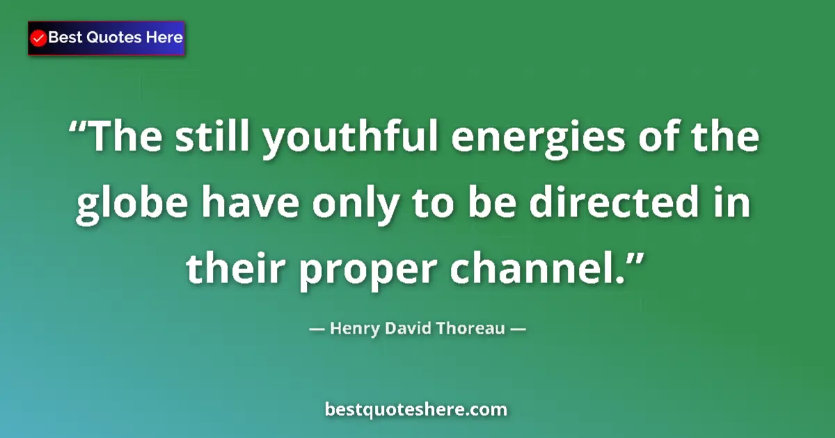 Henry David Thoreau Quote: "The still youthful energies of the globe have only to be..." Henry David Thoreau quote: "The still youthful energies of the globe have only to be..."