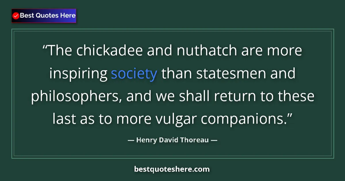 Henry David Thoreau Quote: "The chickadee and nuthatch are more inspiring society than..." Henry David Thoreau quote: "The chickadee and nuthatch are more inspiring society than..."