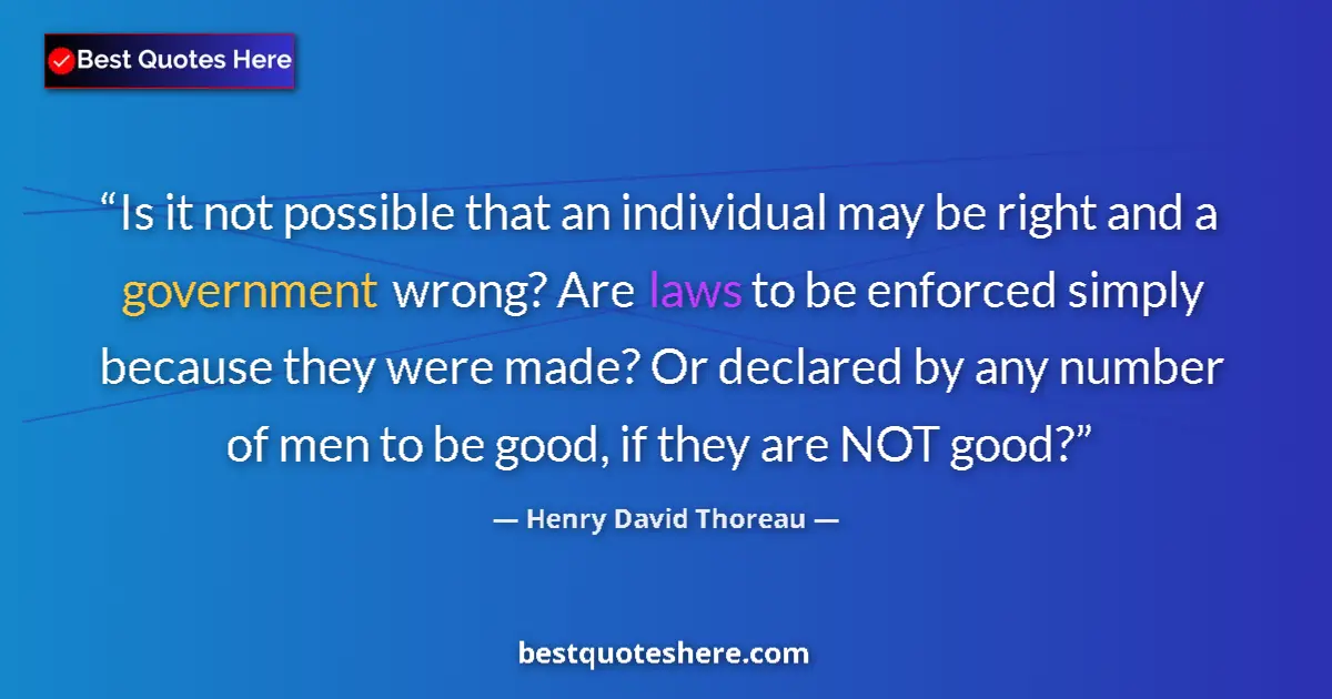 Quote by Henry David Thoreau: Is it not possible that an individual may be right and a government wrong? Are laws to be enforced s...