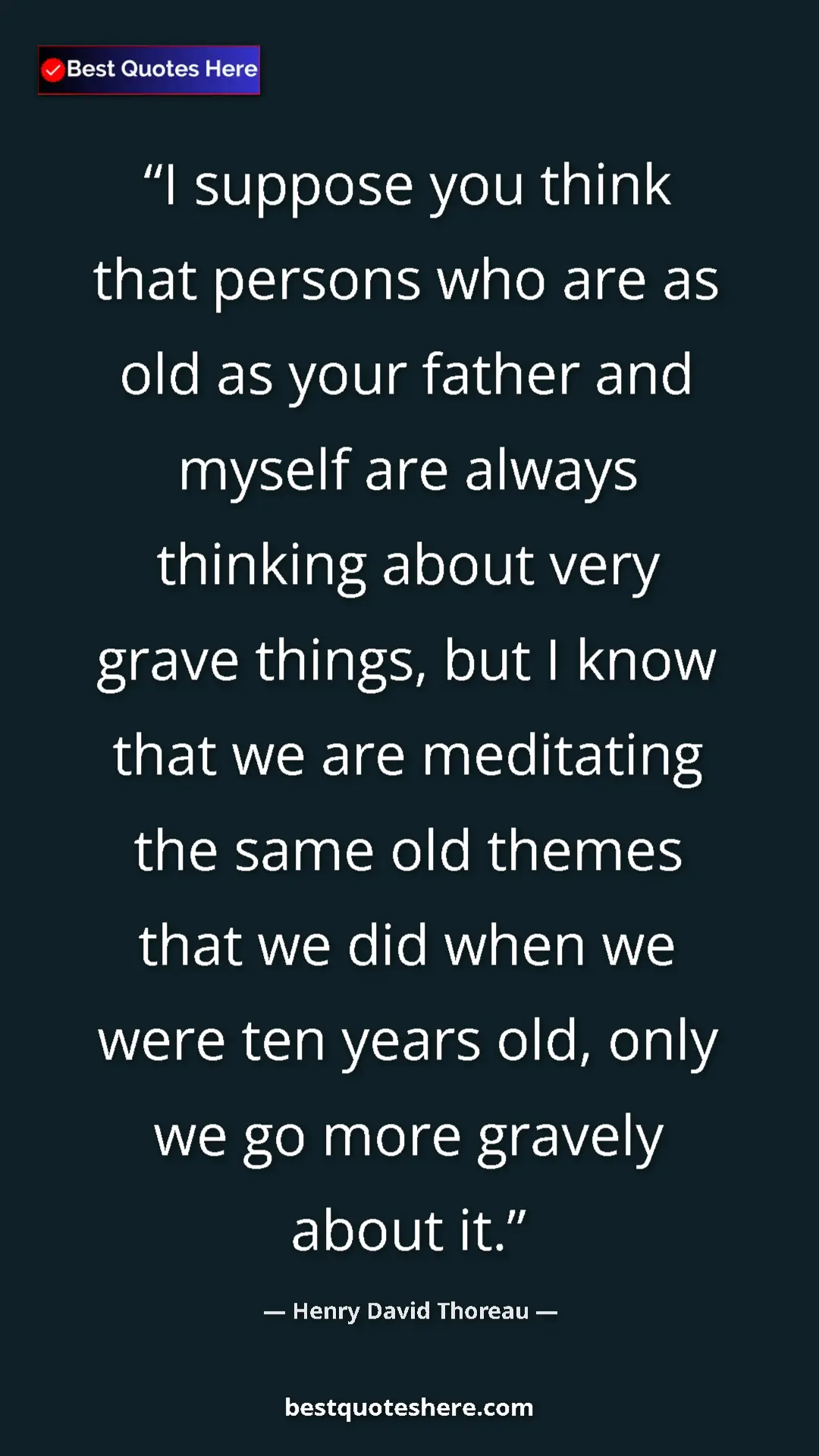 Pinterest quote poster by Henry David Thoreau: "I suppose you think that persons who are as old as your..."