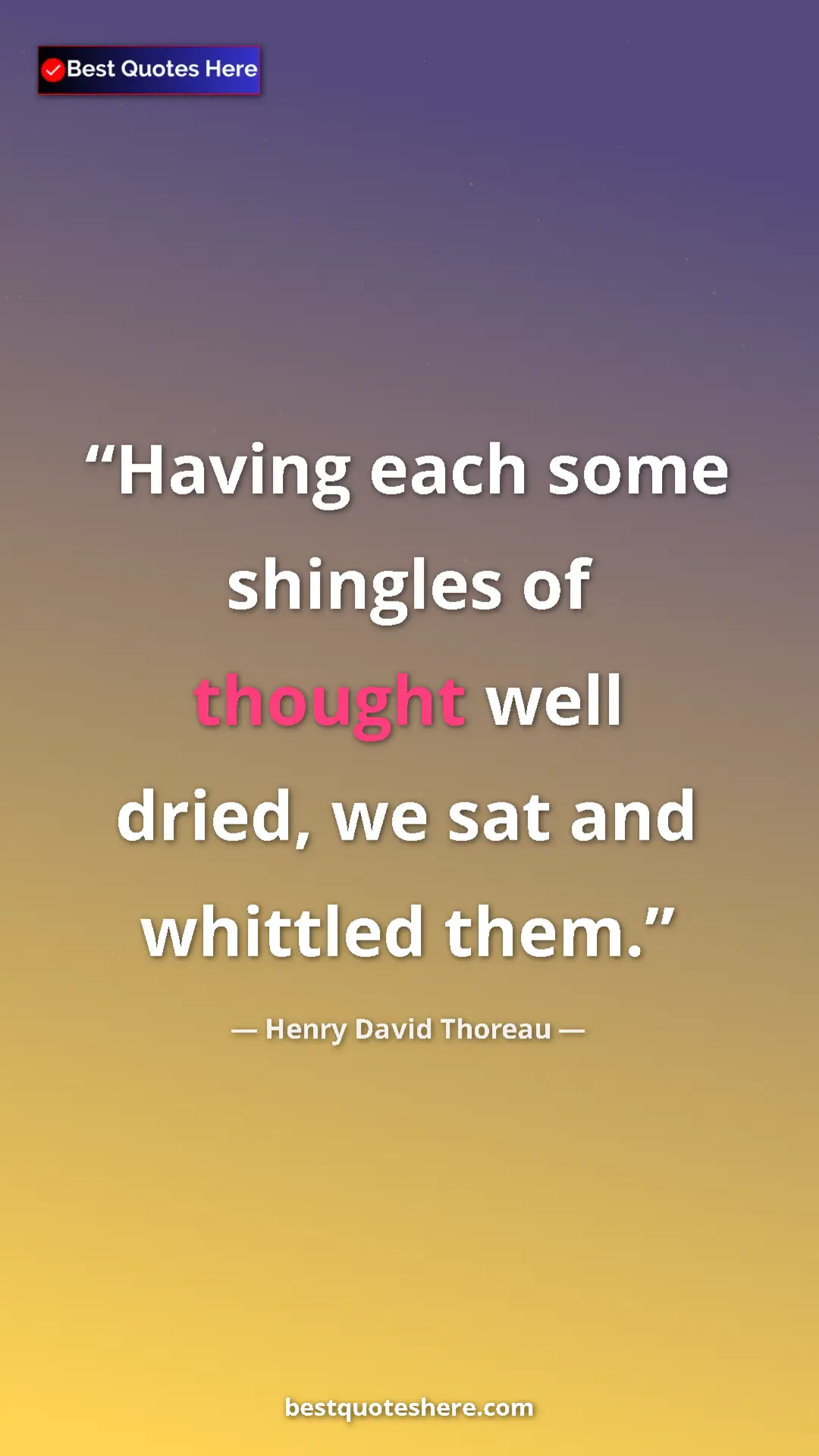 Henry David Thoreau Quote Card: "Having each some shingles of thought well dried, we sat and..." Pinterest quote poster by Henry David Thoreau: "Having each some shingles of thought well dried, we sat and..."