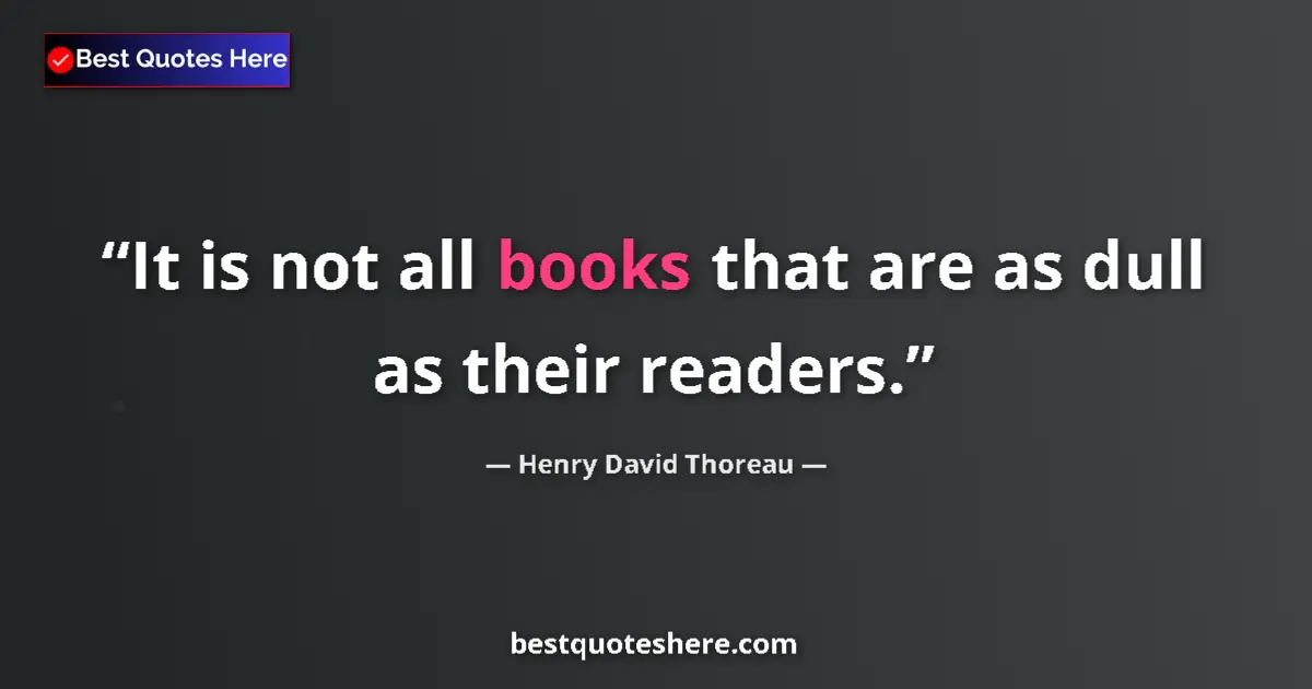 Quote by Henry David Thoreau: It is not all books that are as dull as their read