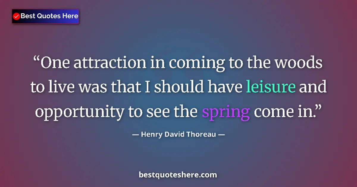 Quote by Henry David Thoreau: One attraction in coming to the woods to live was that I should have leisure and opportunity to see ...