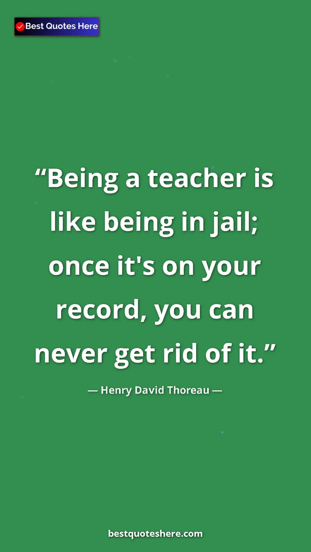 Henry David Thoreau Quote Card: "Being a teacher is like being in jail; once it's on your..." Pinterest quote poster by Henry David Thoreau: "Being a teacher is like being in jail; once it's on your..."
