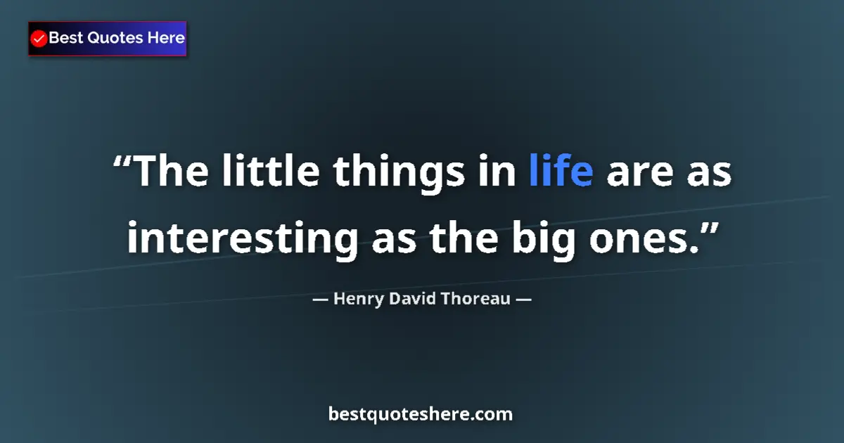 Image for the quote by Henry David Thoreau: The little things in life are as interesting as the big ones....