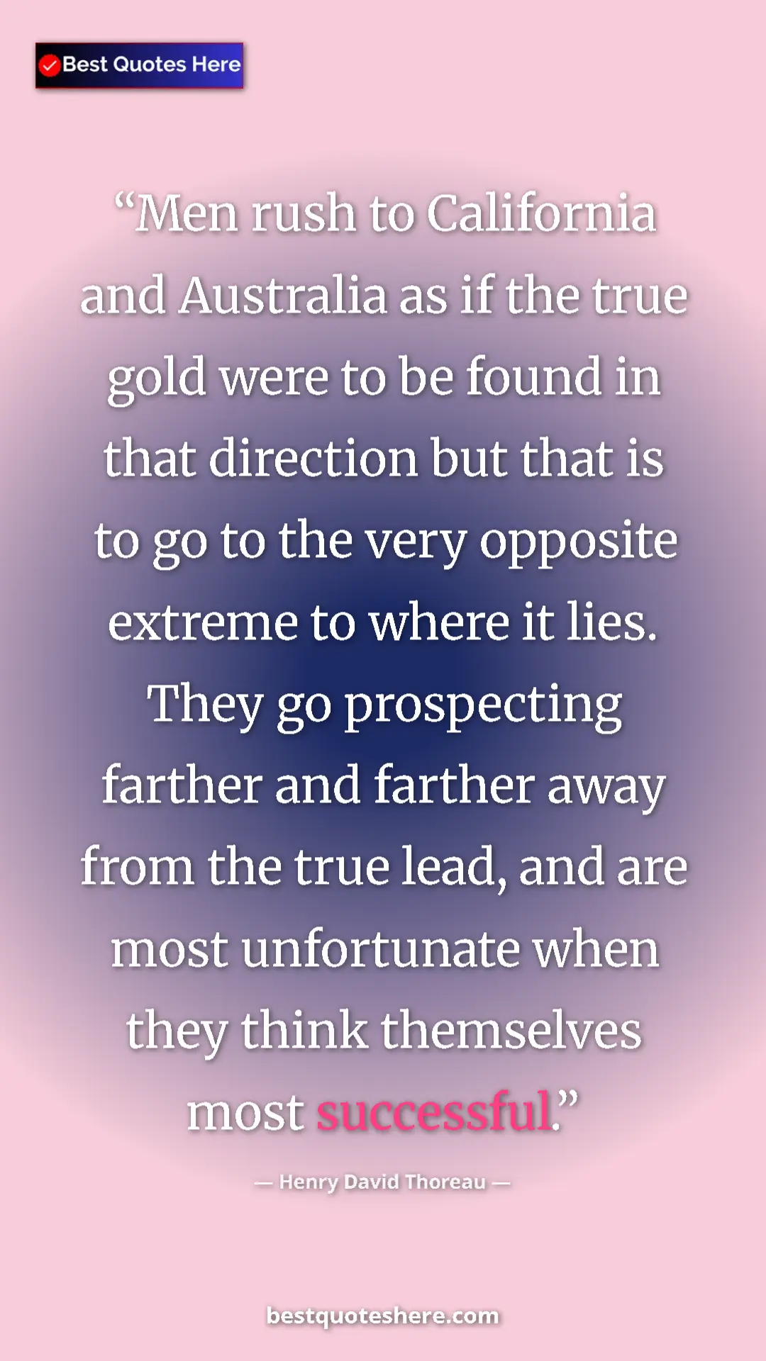 Henry David Thoreau Quote Card: "Men rush to California and Australia as if the true gold..." Pinterest quote poster by Henry David Thoreau: "Men rush to California and Australia as if the true gold..."