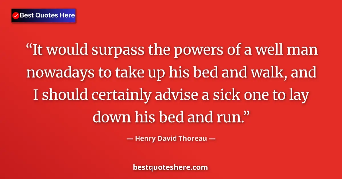 Henry David Thoreau Quote: "It would surpass the powers of a well man nowadays to take..." Henry David Thoreau quote: "It would surpass the powers of a well man nowadays to take..."