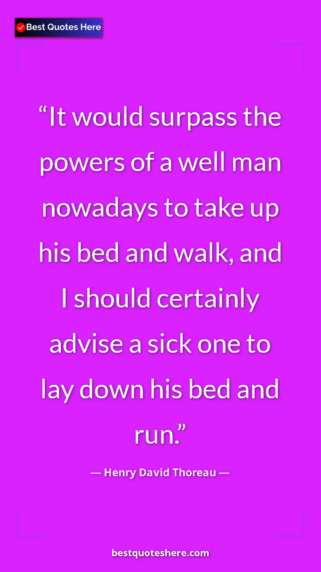 Henry David Thoreau Quote Card: "It would surpass the powers of a well man nowadays to take..." Pinterest quote poster by Henry David Thoreau: "It would surpass the powers of a well man nowadays to take..."
