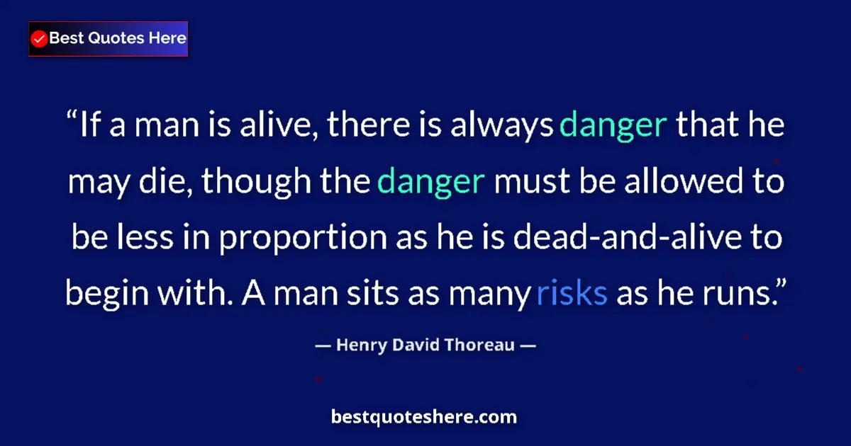 Image for the quote by Henry David Thoreau: If a man is alive, there is always danger that he may die, though the danger must be allowed to be l...
