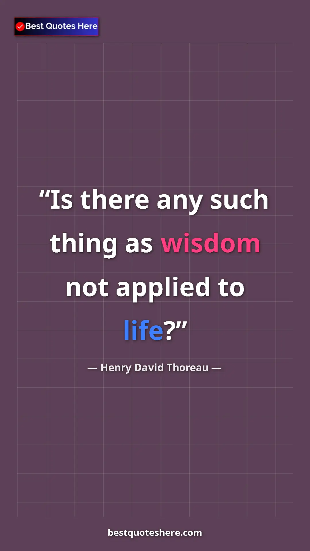Henry David Thoreau Quote Card: "Is there any such thing as wisdom not applied to life?" Pinterest quote poster by Henry David Thoreau: "Is there any such thing as wisdom not applied to life?"