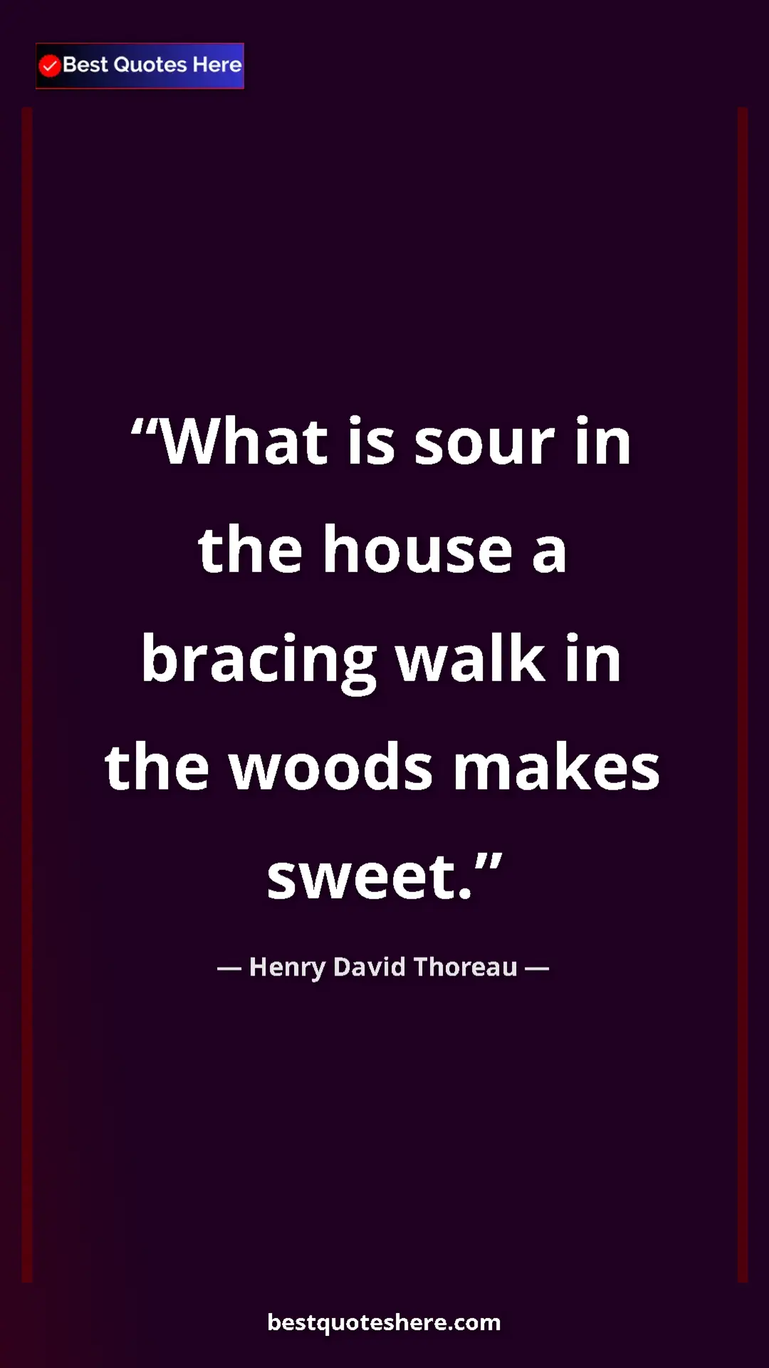 Henry David Thoreau Quote Card: "What is sour in the house a bracing walk in the woods makes..." Pinterest quote poster by Henry David Thoreau: "What is sour in the house a bracing walk in the woods makes..."