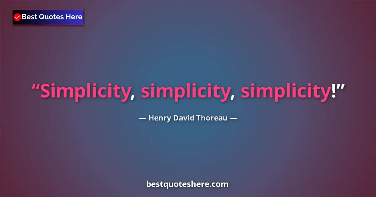 Quote by Henry David Thoreau: Simplicity, simplicity, simplicity!...