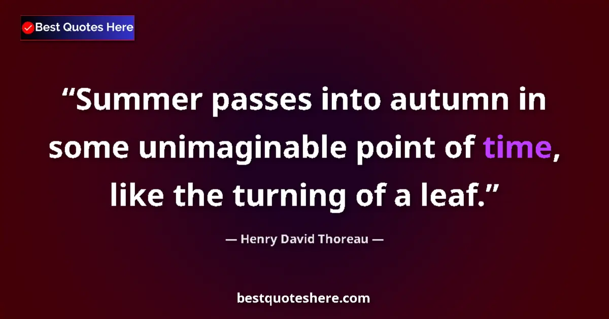 Quote by Henry David Thoreau: Summer passes into autumn in some unimaginable point of time, like the turning of a leaf....