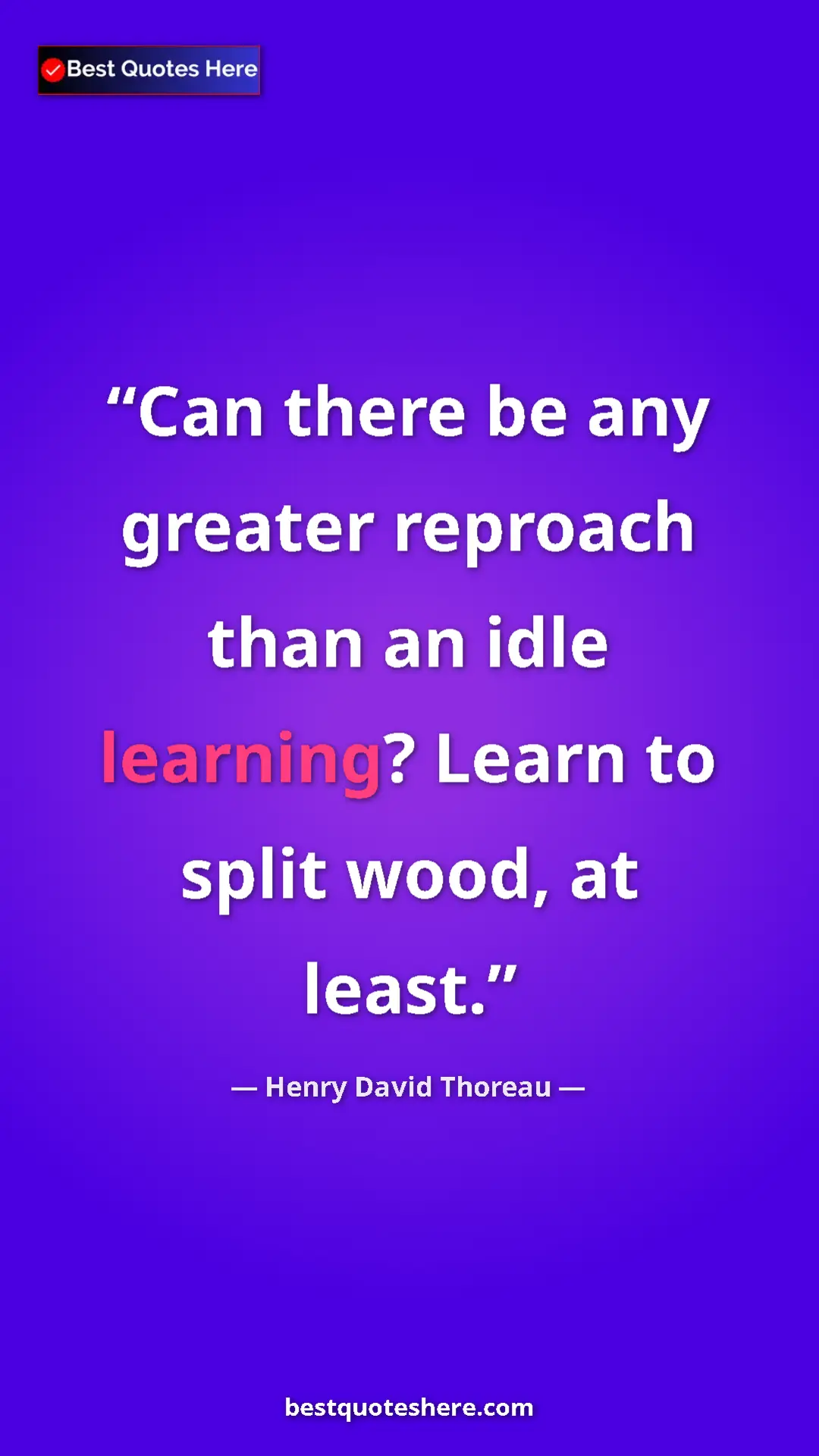 Henry David Thoreau Quote Card: "Can there be any greater reproach than an idle learning?..." Pinterest quote poster by Henry David Thoreau: "Can there be any greater reproach than an idle learning?..."