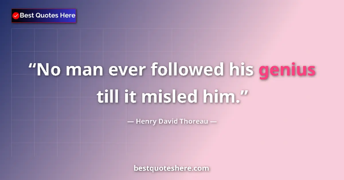 Henry David Thoreau Quote: "No man ever followed his genius till it misled him." Henry David Thoreau quote: "No man ever followed his genius till it misled him."