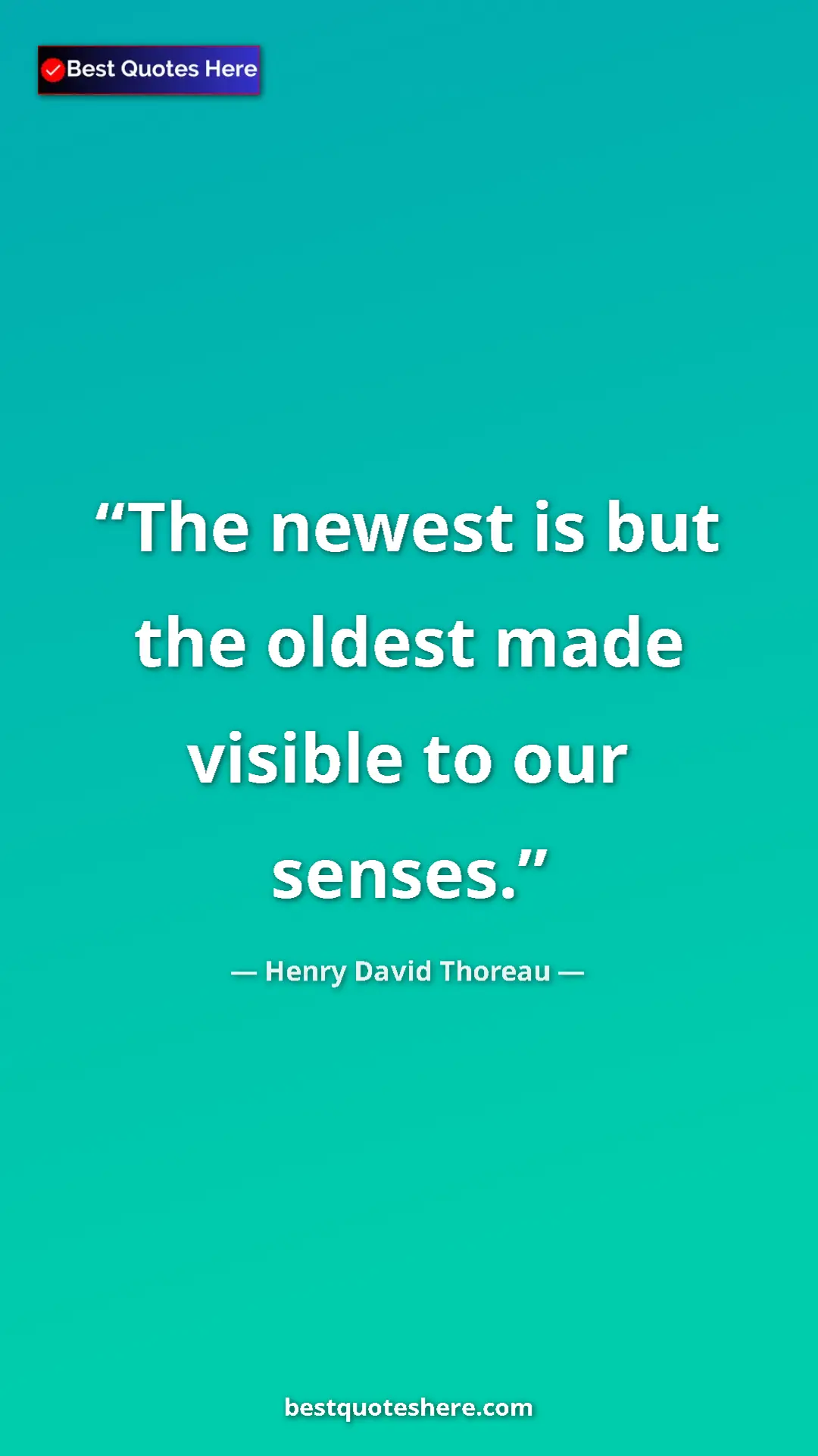 Henry David Thoreau Quote Card: "The newest is but the oldest made visible to our senses." Pinterest quote poster by Henry David Thoreau: "The newest is but the oldest made visible to our senses."