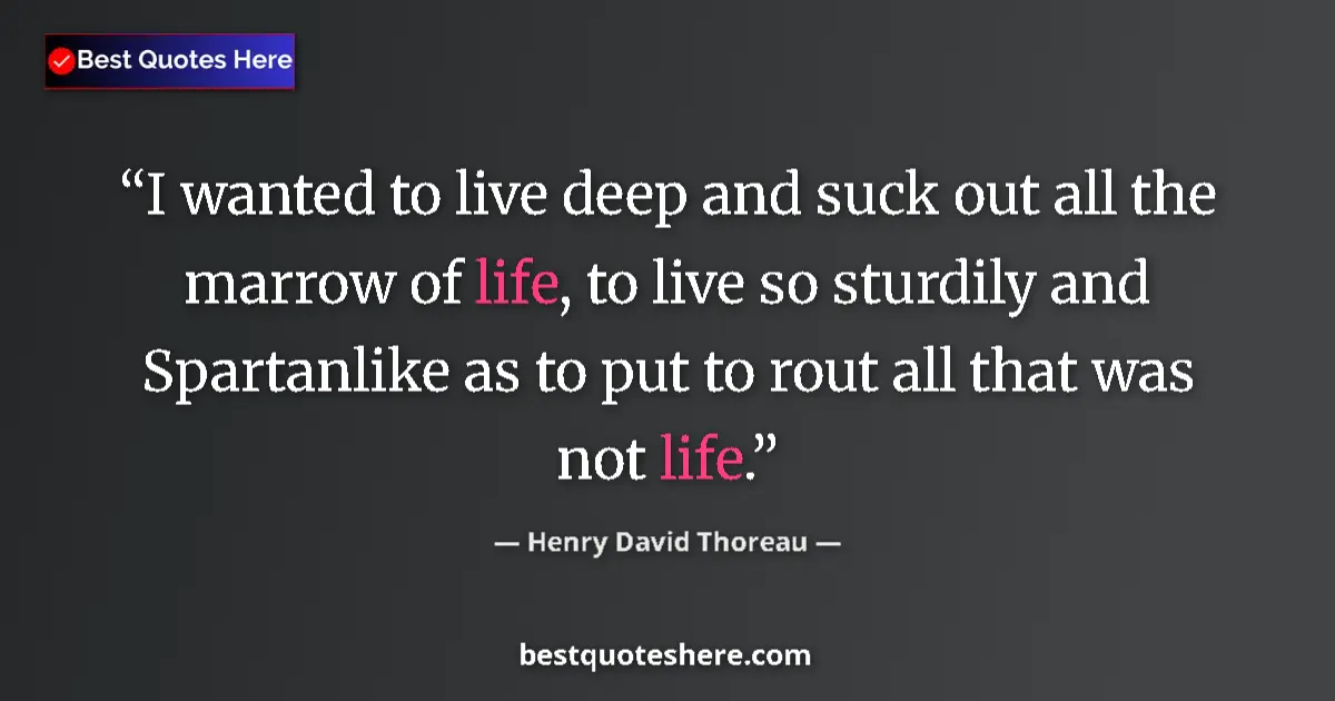 Quote by Henry David Thoreau: I wanted to live deep and suck out all the marrow of life, to live so sturdily and Spartanlike as to...